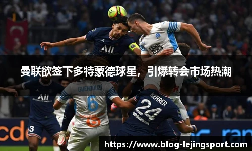 曼联欲签下多特蒙德球星，引爆转会市场热潮