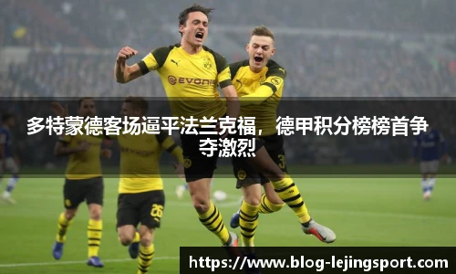 多特蒙德客场逼平法兰克福，德甲积分榜榜首争夺激烈