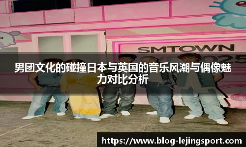 男团文化的碰撞日本与英国的音乐风潮与偶像魅力对比分析