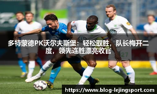 多特蒙德PK沃尔夫斯堡：轻松取胜，队长梅开二度，领先连胜漂亮收官