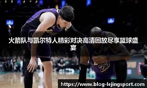 火箭队与凯尔特人精彩对决高清回放尽享篮球盛宴