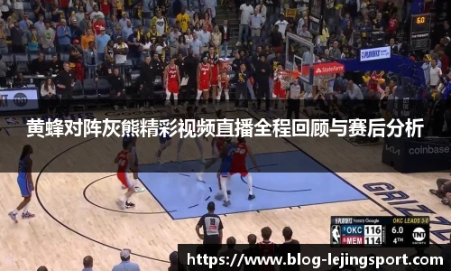 黄蜂对阵灰熊精彩视频直播全程回顾与赛后分析